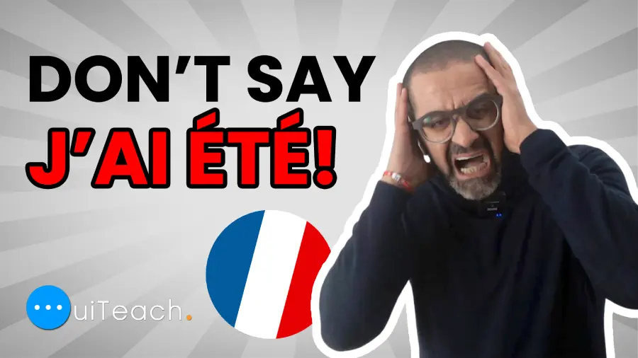 Don’t say: “J’ai été” in French