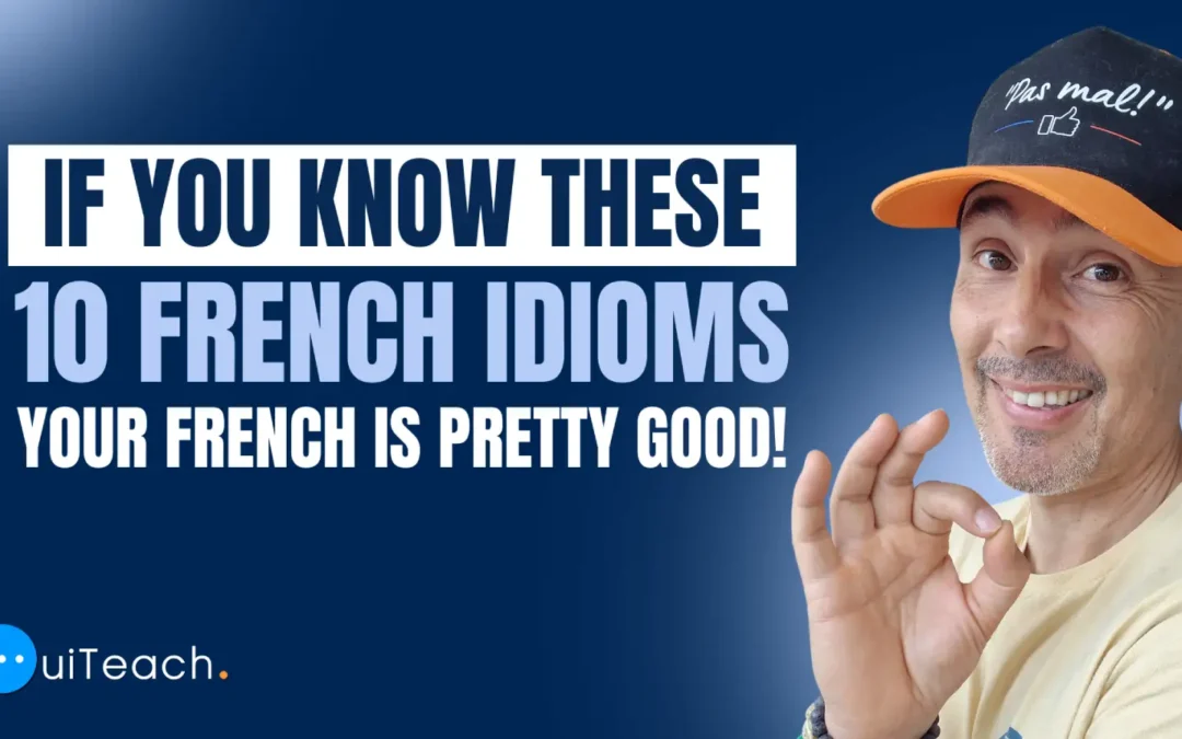 Know these 10 French idioms? Your French is fantastic!